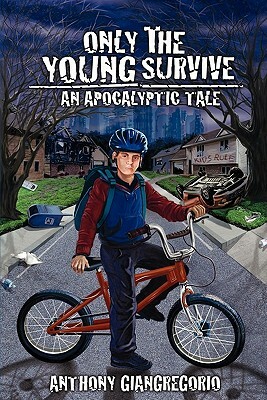 Only The Young Survive: An Apocalyptic Tale by Anthony Giangregorio