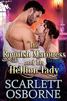 The Roguish Marquess and his Hellion Lady: A Steamy Historical Regency Romance Novel by Scarlett Osborne