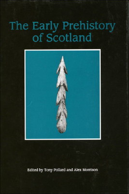 The Early Prehistory of Scotland by Tony Pollard, Alex Morrison