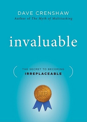 Invaluable: The Secret to Becoming Irreplaceable by Dave Crenshaw