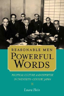 Reasonable Men, Powerful Words: Political Culture and Expertise in Twentieth Century Japan by Laura Hein