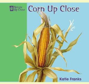 Corn Up Close by Katie Franks