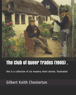 The Club of Queer Trades (1905) .: this is a collection of six mystery short stories. illustrated by G.K. Chesterton