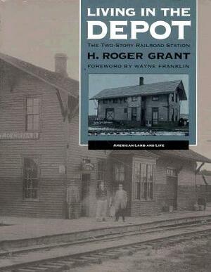 Living in the Depot: The Two-Story Railroad Station by H. Roger Grant