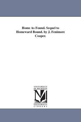 Home As Found. Sequel to Homeward Bound. by J. Fenimore Cooper. by James Fenimore Cooper