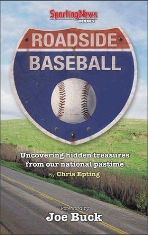 Roadside Baseball: Uncovering Hidden Treasures from Our National Pastime by Chris Epting