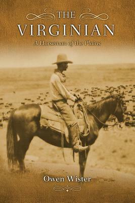 The Virginian: A Horseman of the Plains by Owen Wister