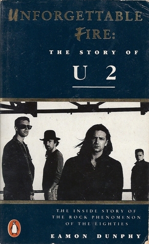 Unforgettable Fire: The Story Of U2 by Eamon Dunphy