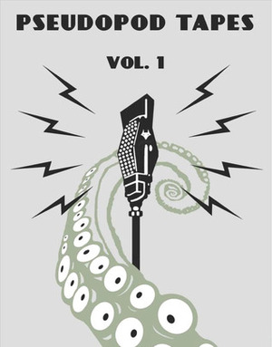 Pseudopod Tapes Vol. 1 by Alasdair Stuart