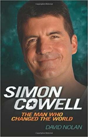 Simon Cowell: The Man Who Changed the World by David Nolan