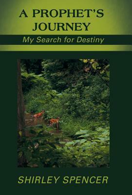 A Prophet's Journey: My Search for Destiny by Shirley Spencer