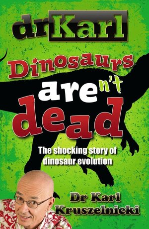 Dinosaurs Aren't Dead by Karl Kruszelnicki