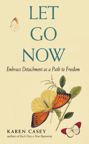 Let Go Now: Embrace Detachment as a Path to Freedom by Karen Casey