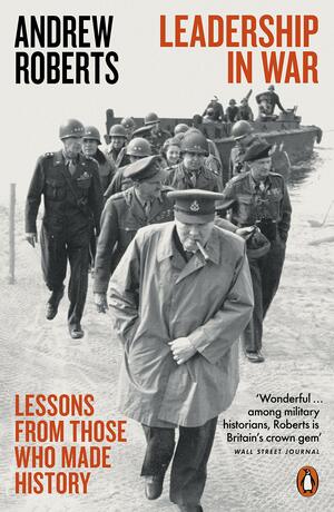 Leadership in War: Lessons from Those Who Made History by Andrew Roberts