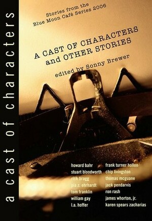 Stories from the Blue Moon Cafe V: A Cast of Characters and Other Stories by Frank Turner Hollon, L.A. Hoffer, Ron Rash, Karen Spears Zacharias, Thomas McGuane, Stuart Bloodworth, Rick Bragg, William Gay, Tom Franklin, Howard Bahr, James Whorton Jr., Sonny Brewer, Pia Z. Ehrhardt, Jack Pendarvis, Chip Livingston