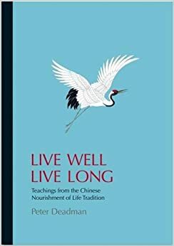 Live Well Live Long: Teachings From the Chinese Nourishment of Life Tradition by Peter Deadman