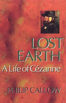 Lost Earth: A Life of Cezanne by Philip Callow