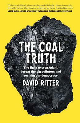 The Coal Truth: The Fight to Stop Adani, Defeat the Big Polluters and Reclaim Our Democracy by David Ritter