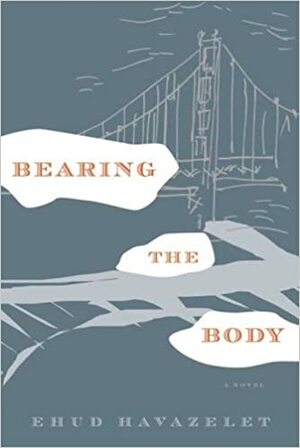 Bearing the Body by Ehud Havazelet