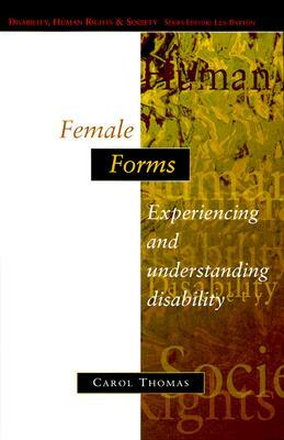 Female Forms: Experiencing and Understanding Disability by Carol Thomas