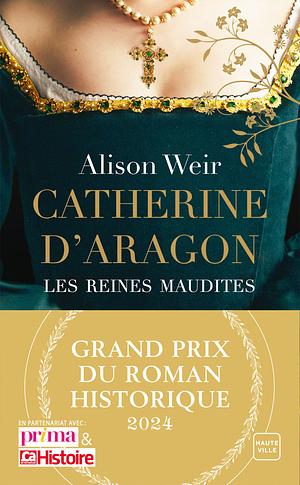 Catherine d'Aragon: La Première Reine by Alison Weir