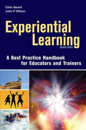 Experiential Learning: A Best Practice Handbook for Educators and Trainers by Colin Beard, John P. Wilson