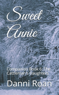 Sweet Annie: Companion Book 6: The Cattleman's Daughters by Danni Roan
