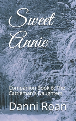 Sweet Annie: Companion Book 6: The Cattleman's Daughters by Danni Roan