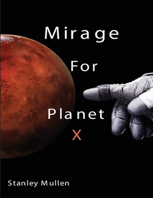 Mirage for Planet X: by Stanley Mullen (English) by Stanley Mullen