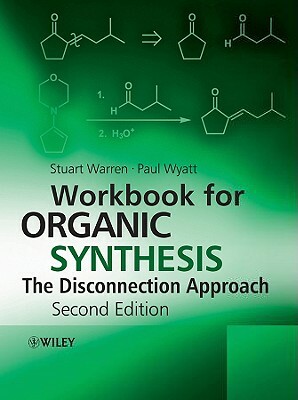 Workbook for Organic Synthesis: The Disconnection Approach by Paul Wyatt, Stuart Warren