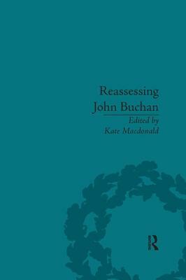 Reassessing John Buchan: Beyond the Thirty Nine Steps by Kate MacDonald