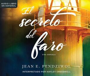 El Secreto del Faro (the Lightkeeper's Daughters): Una Novela (a Novel) by Jean E. Pendziwol