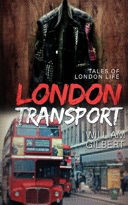 London Transport: Tales of London Life by William Gilbert