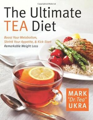 The Ultimate Tea Diet: How Tea Can Boost Your Metabolism, Shrink Your Appetite, and Kick-Start Remarkable Weight Loss by Sharyn Kolberg, Mark Ukra
