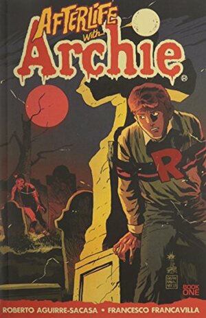 Afterlife with Archie, Book 1: Escape from Riverdale by Roberto Aguirre-Sacasa