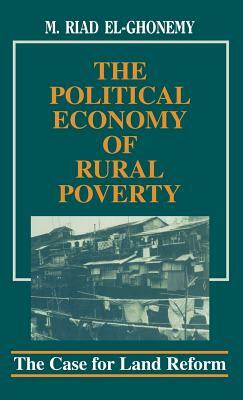 The Political Economy of Rural Poverty: The Case for Land Reform by M. Riad El-Ghonemy