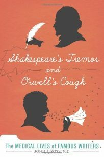 Shakespeare's Tremor and Orwell's Cough: The Medical Lives of Famous Writers by John J. Ross