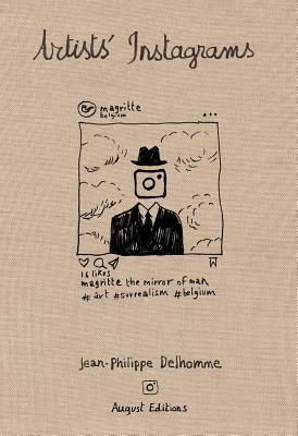 Jean-Philippe Delhomme: Artists' Instagrams: The Never Seen Instagrams of the Greatest Artists by Jean-Philippe Delhomme