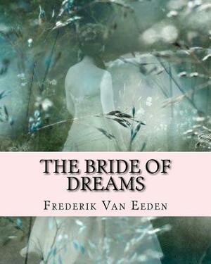 The Bride Of Dreams by Frederik Van Eeden