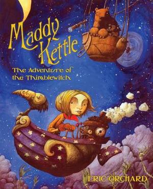 Maddy Kettle: The Adventure of the Thimblewitch by Eric Orchard