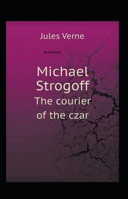 Michael Strogoff the Courier of the Czar Illustrated by Jules Verne