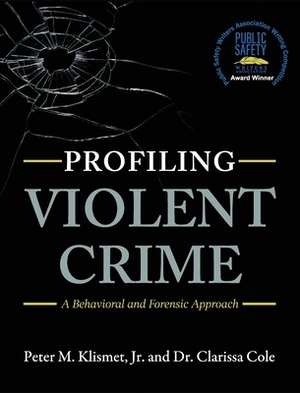 Profiling Violent Crime: A Behavioral and Forensic Approach by Peter M. Klismet Jr., Clarissa Cole