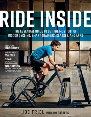 Ride Inside: The Essential Guide to Get the Most Out of Indoor Cycling, Smart Trainers, Classes, and Apps by Joe Friel