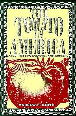 The Tomato In America: Early History, Culture, And Cookery by Andrew F. Smith