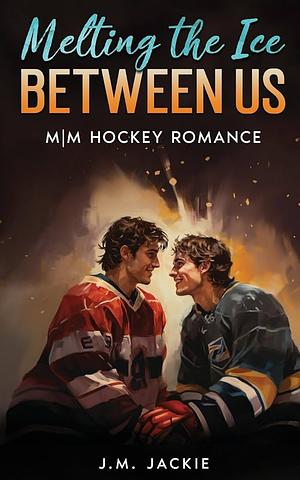 Melting the Ice Between us by J.M. Jackie, J.M. Jackie