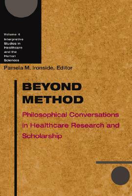 Beyond Method: Philosophical Conversations in Healthcare Research and Scholarship by Curt Meine