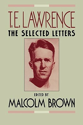 T.E. Lawrence: The Selected Letters by Malcolm Brown