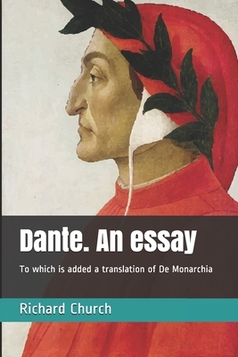 Dante. An essay: To which is added a translation of De Monarchia by Richard William Church, Dante Alighieri