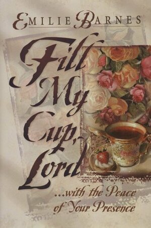 Fill My Cup, Lord... With the Peace of Your Presence by Anne Christian Buchanan, Emilie Barnes