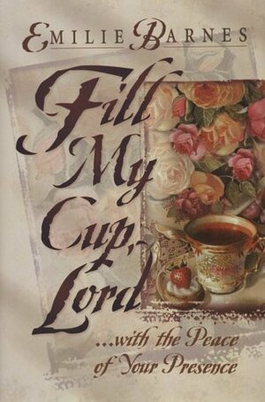 Fill My Cup, Lord... With the Peace of Your Presence by Emilie Barnes, Anne Christian Buchanan